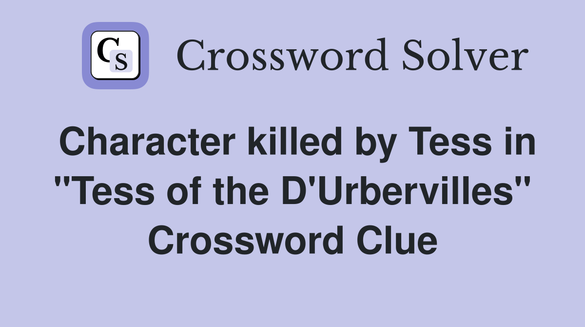 Character killed by Tess in "Tess of the D'Urbervilles" Crossword Clue