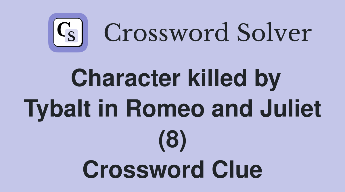 Character killed by Tybalt in Romeo and Juliet (8) Crossword Clue