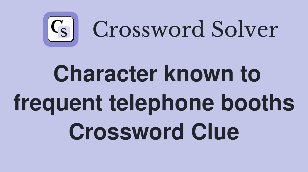 Character known to frequent telephone booths Crossword Clue
