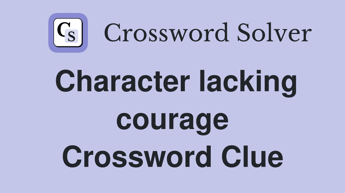 Character lacking courage Crossword Clue