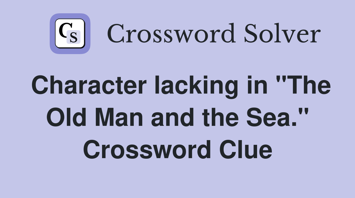 Character lacking in "The Old Man and the Sea." Crossword Clue