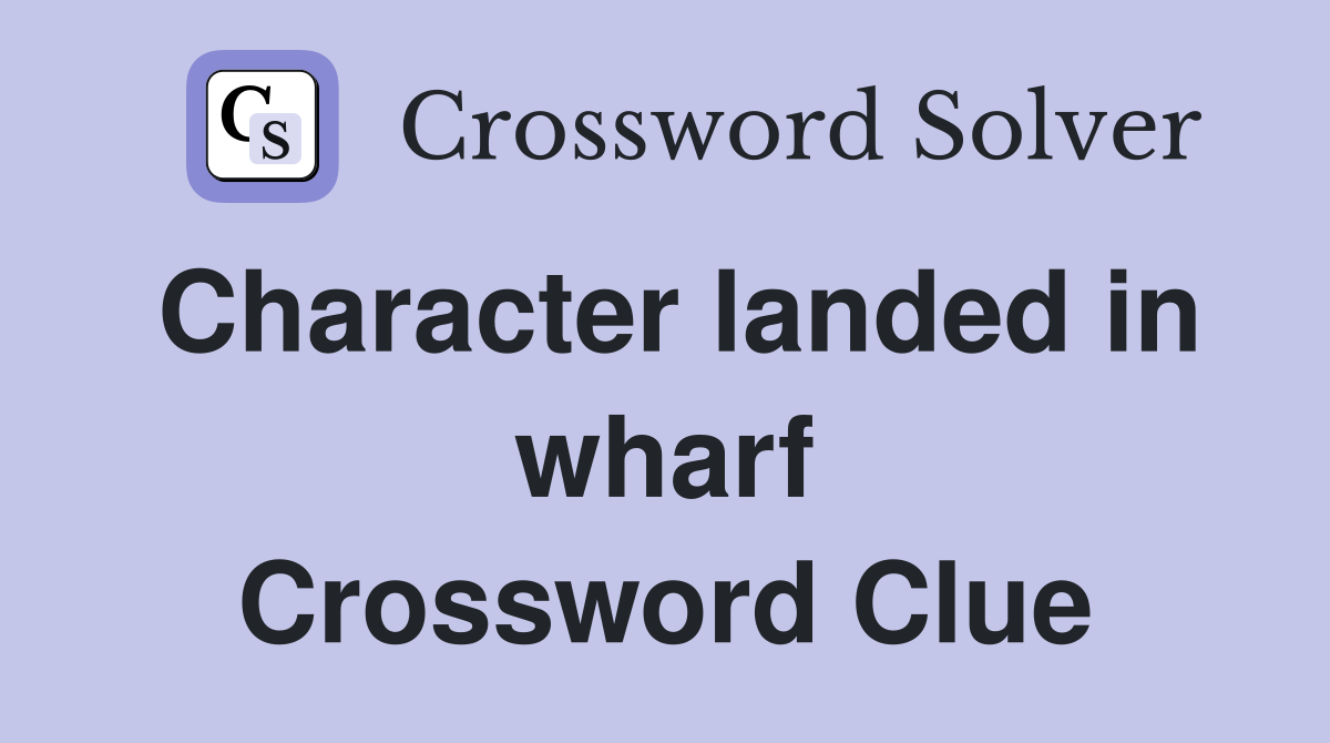 Character landed in wharf Crossword Clue