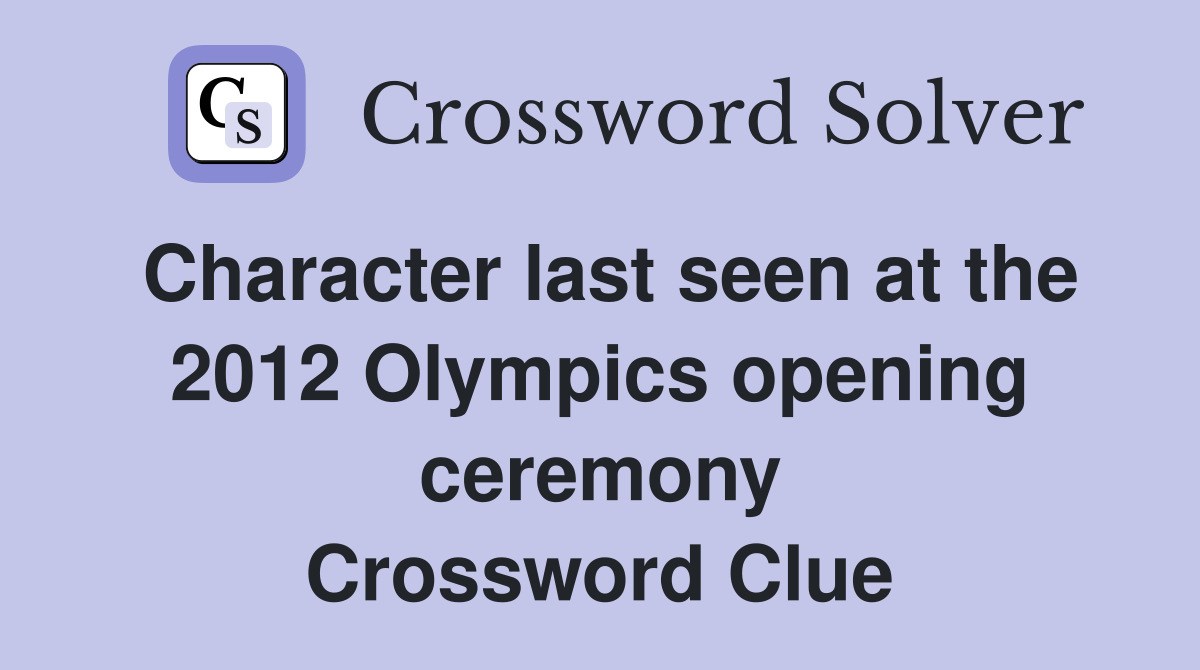 Character last seen at the 2012 Olympics opening ceremony Crossword Clue