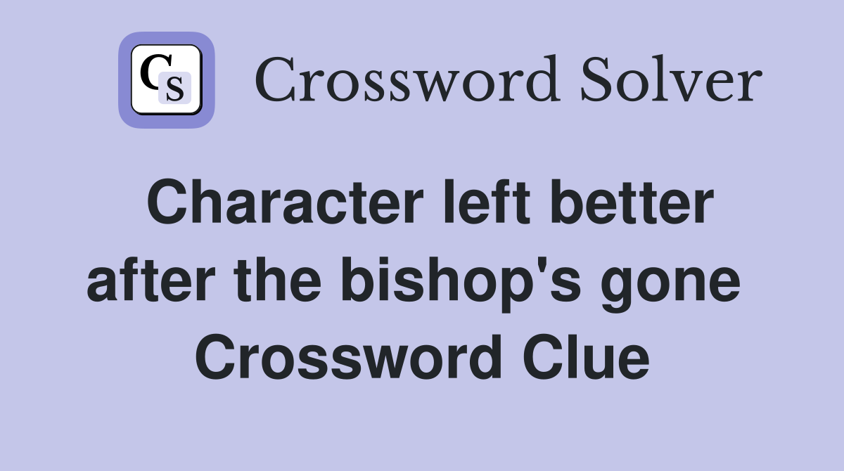 Character left better after the bishop's gone  Crossword Clue
