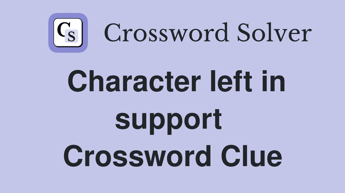 Character left in support  Crossword Clue