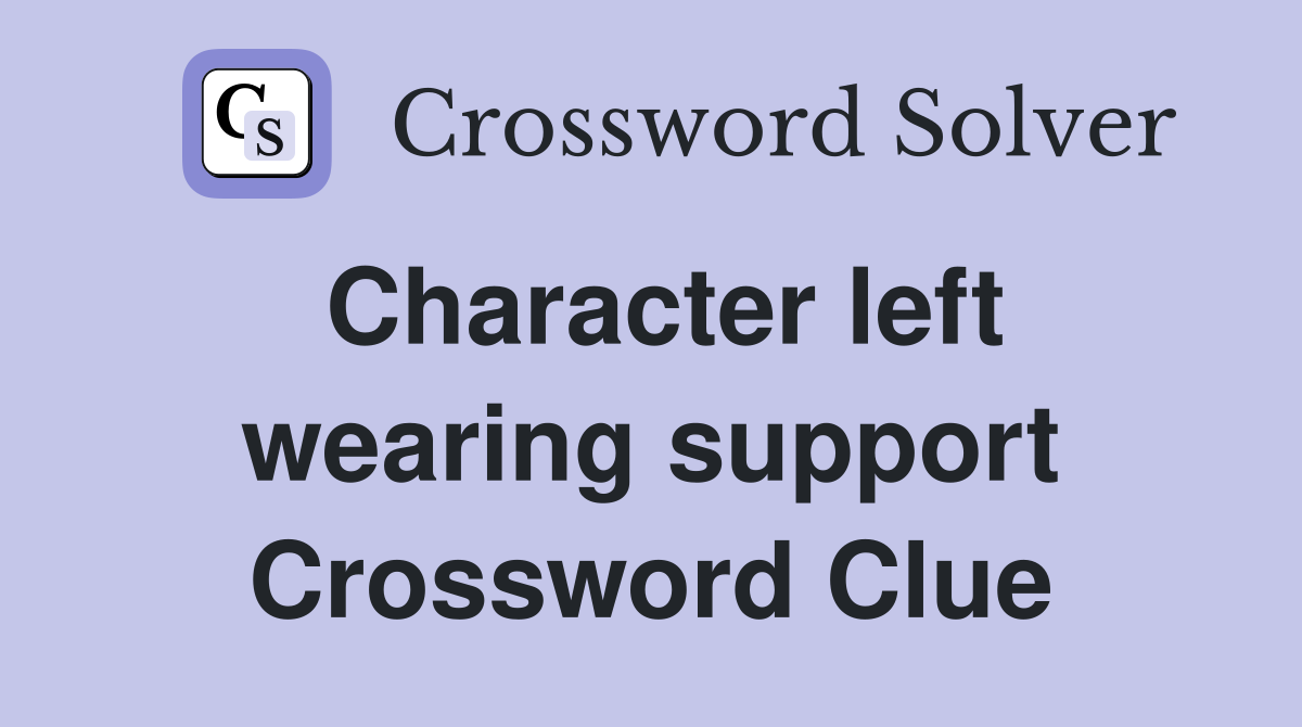 Character left wearing support Crossword Clue