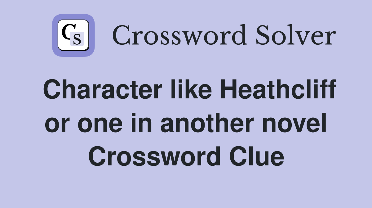 Character like Heathcliff or one in another novel Crossword Clue