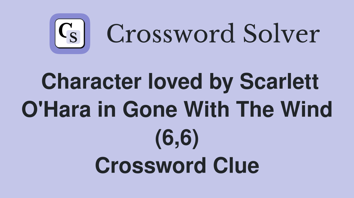 Character loved by Scarlett O'Hara in Gone With The Wind (6,6) Crossword Clue