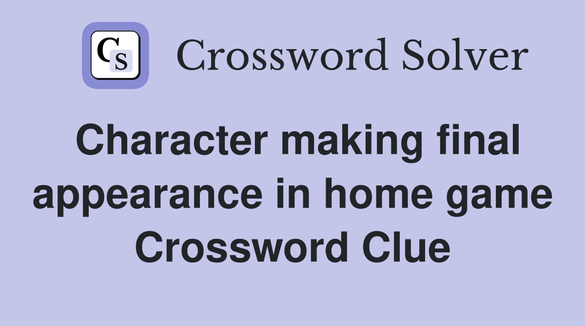 Character making final appearance in home game Crossword Clue