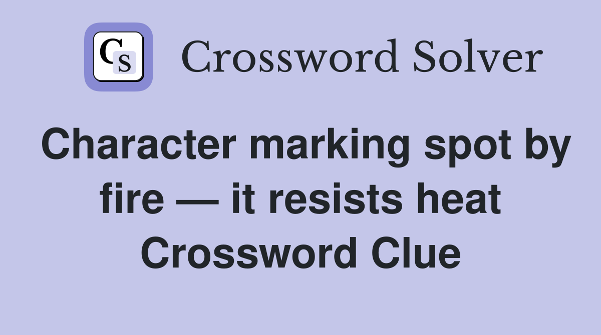Character marking spot by fire — it resists heat Crossword Clue