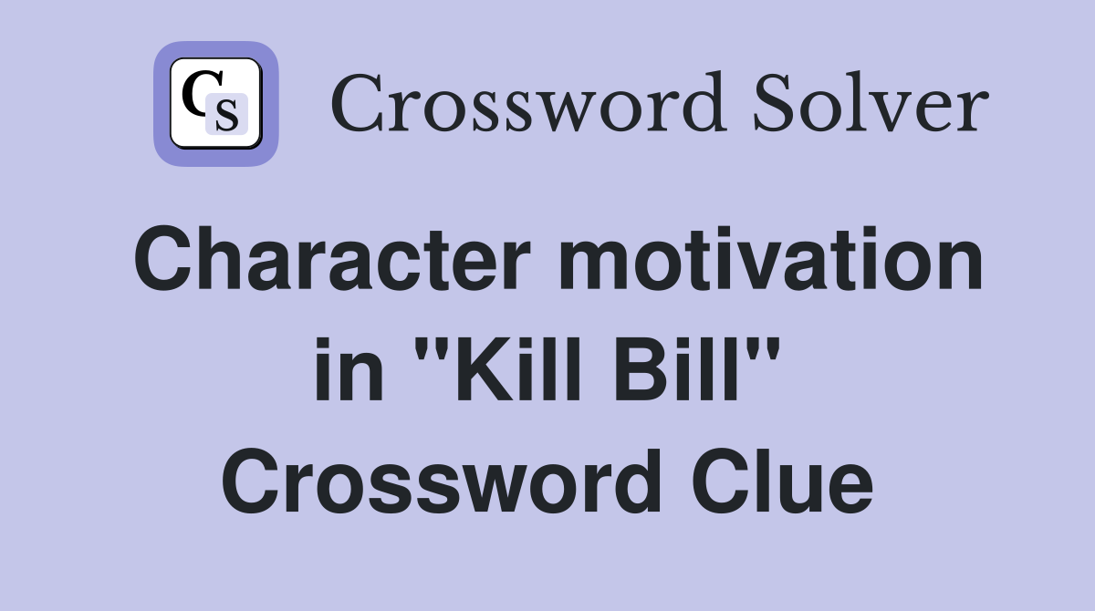 Character motivation in "Kill Bill" Crossword Clue
