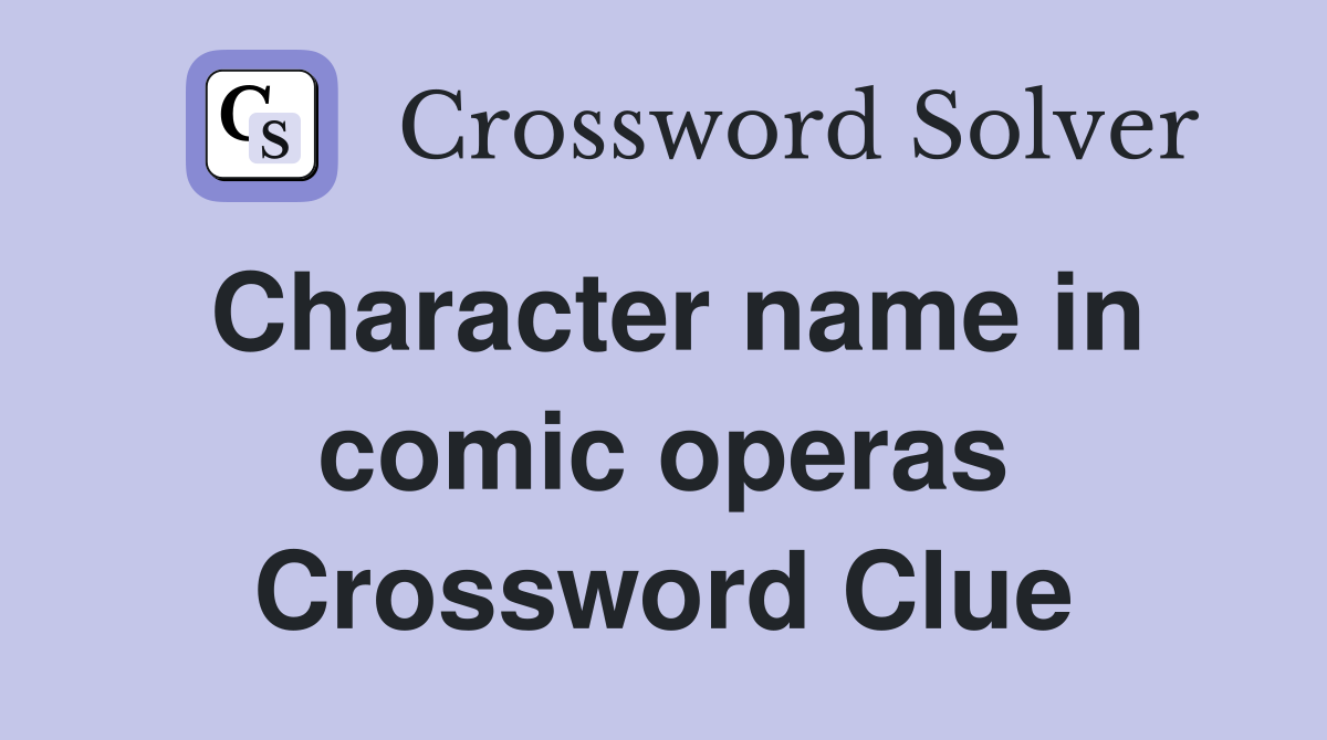 Character name in comic operas Crossword Clue