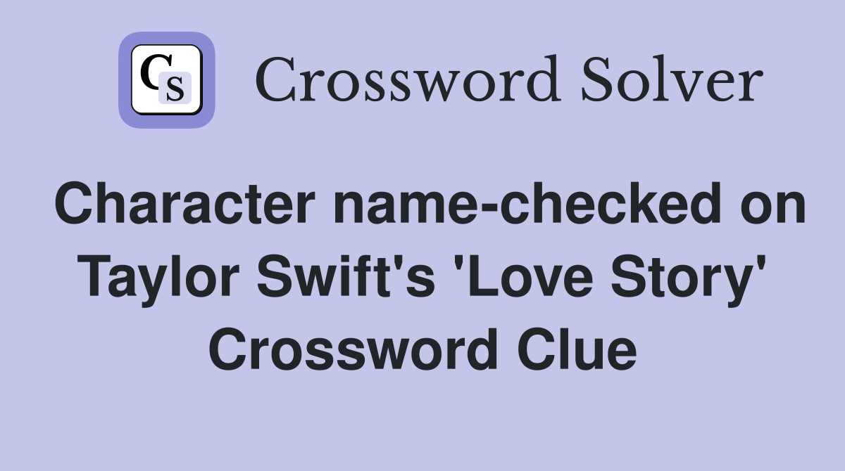 Character name-checked on Taylor Swift's 'Love Story' Crossword Clue
