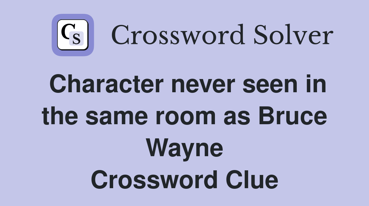 Character never seen in the same room as Bruce Wayne Crossword Clue