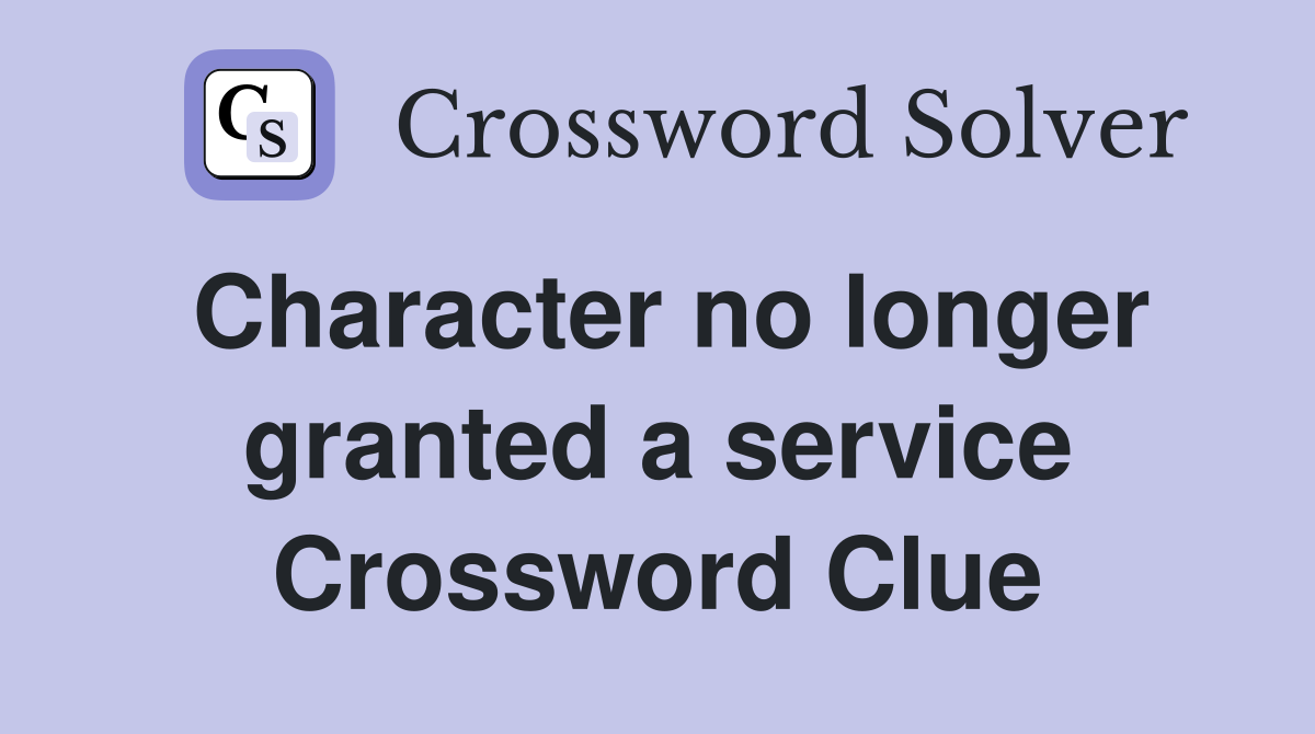 Character no longer granted a service Crossword Clue