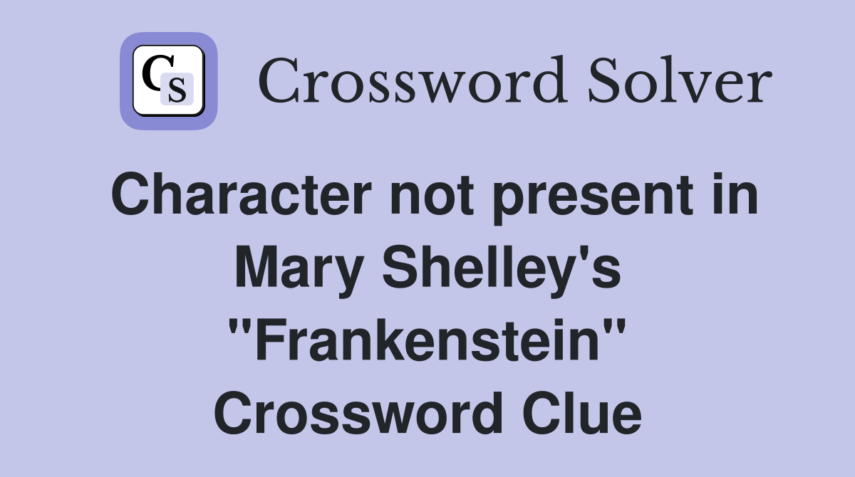 Character not present in Mary Shelley's "Frankenstein" Crossword Clue
