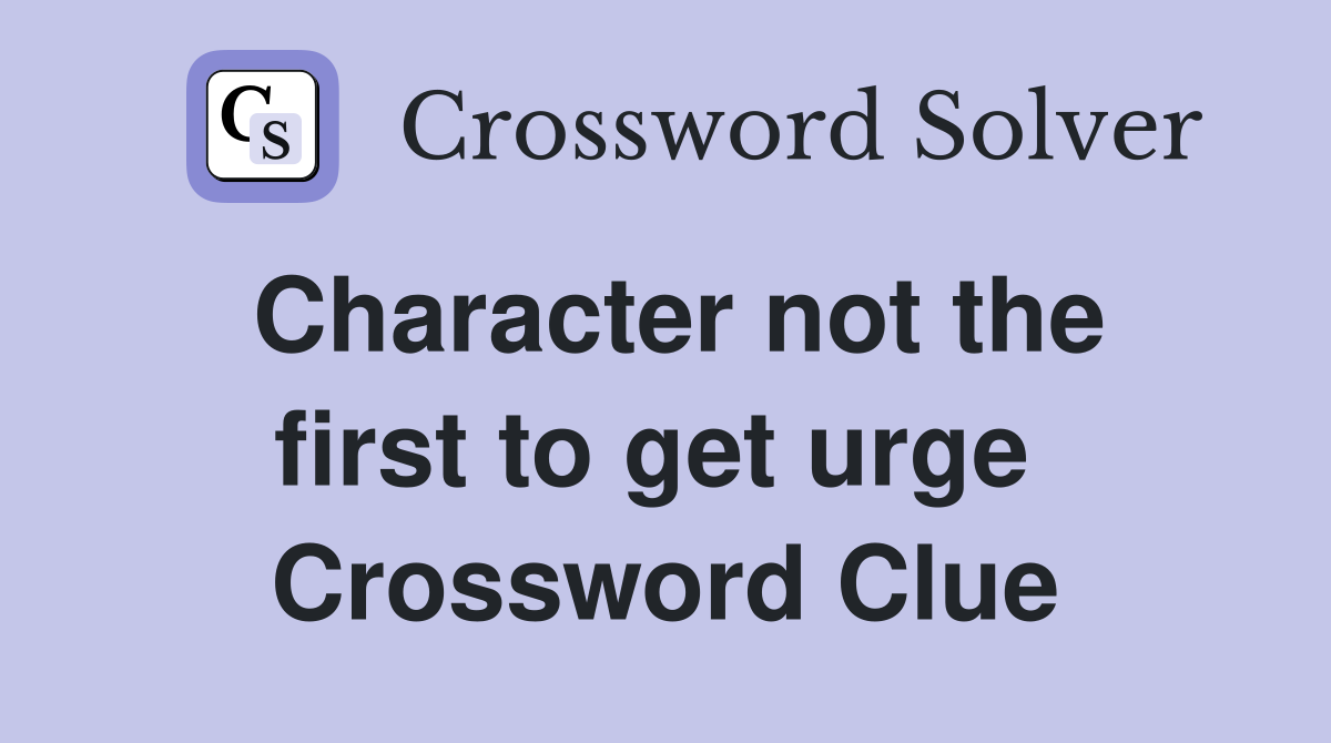 Character not the first to get urge  Crossword Clue