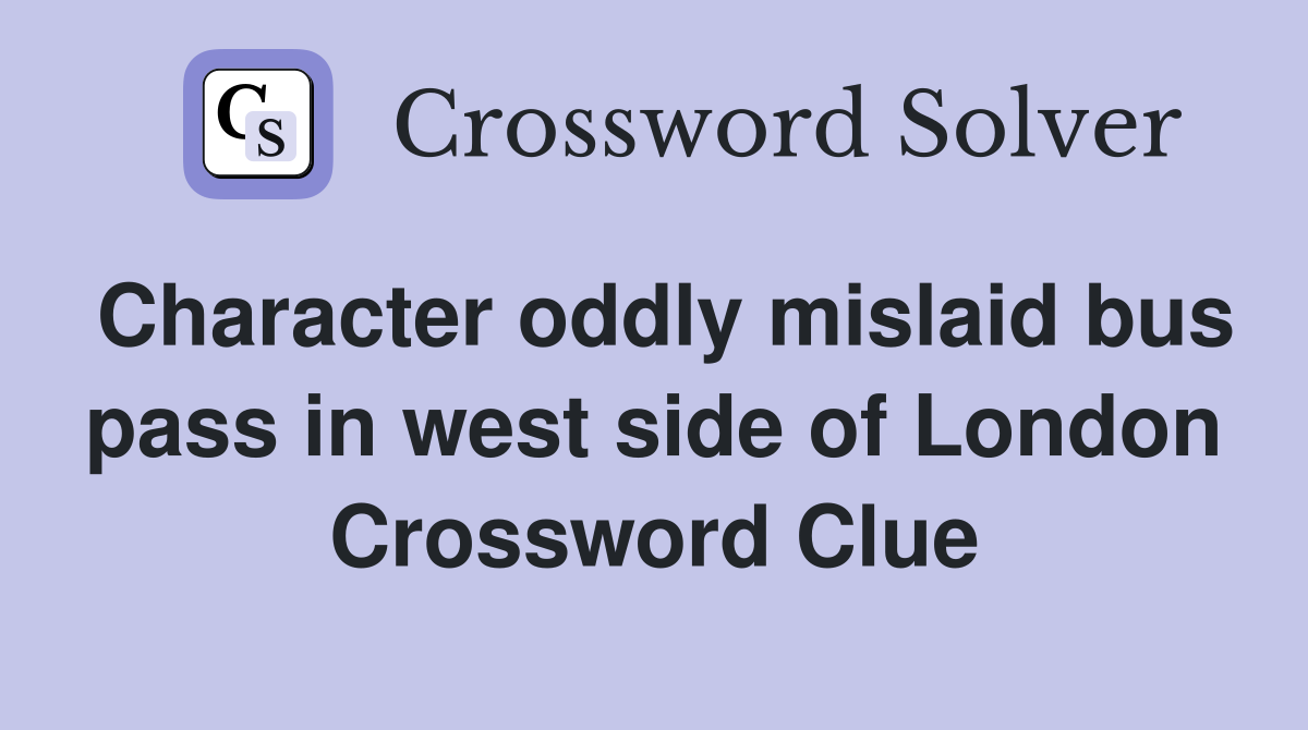 Character oddly mislaid bus pass in west side of London Crossword Clue