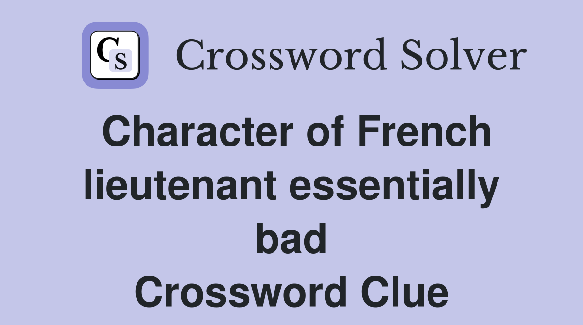 Character of French lieutenant essentially bad Crossword Clue