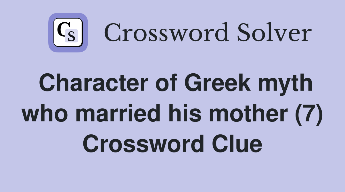 Character of Greek myth who married his mother (7) Crossword Clue