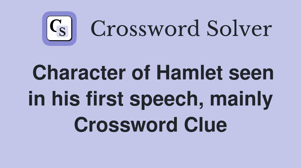 Character of Hamlet seen in his first speech, mainly Crossword Clue