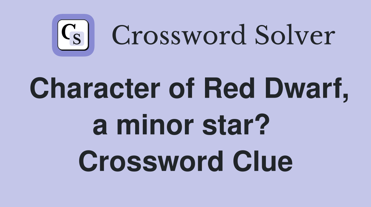 Character of Red Dwarf, a minor star?  Crossword Clue