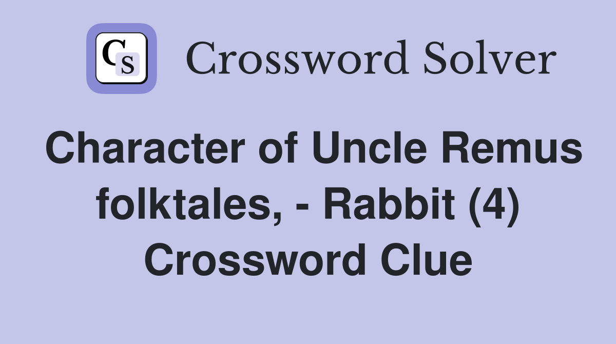 Character of Uncle Remus folktales, - Rabbit (4) Crossword Clue