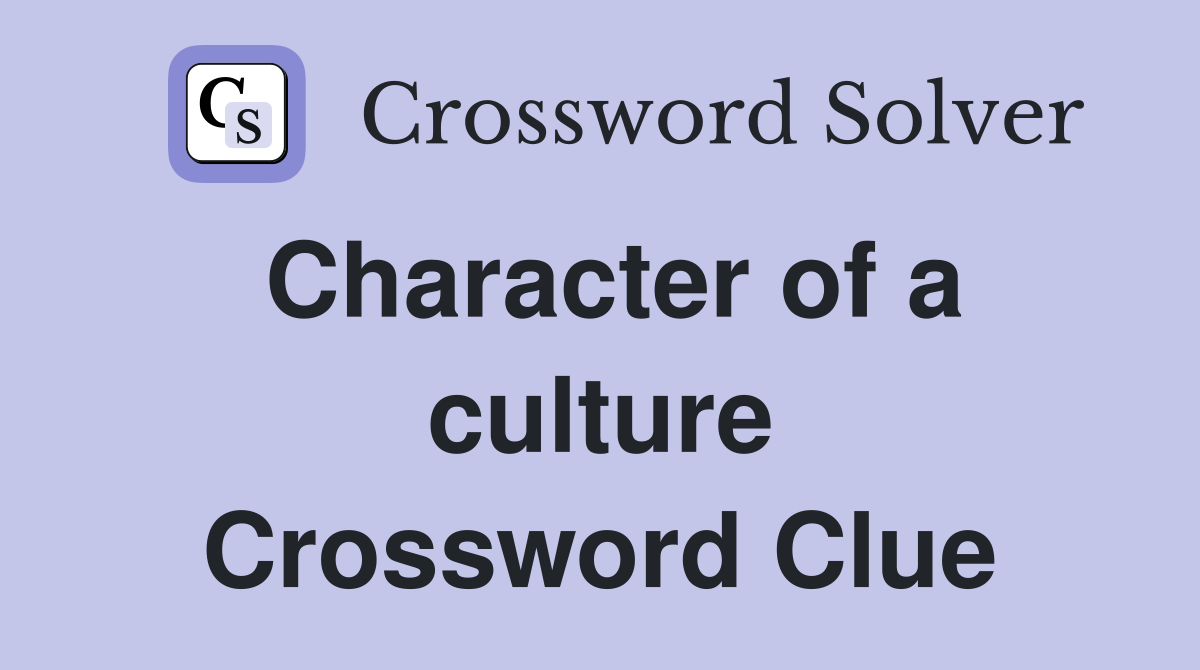 Character of a culture Crossword Clue