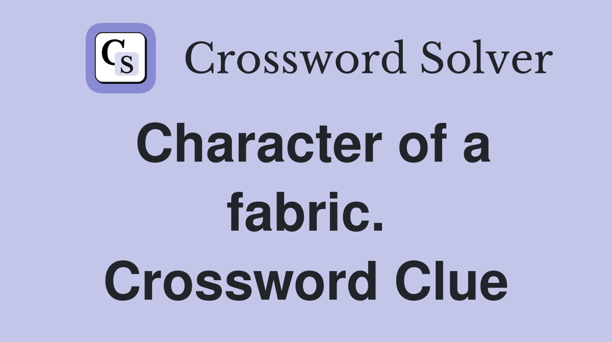Character of a fabric. Crossword Clue