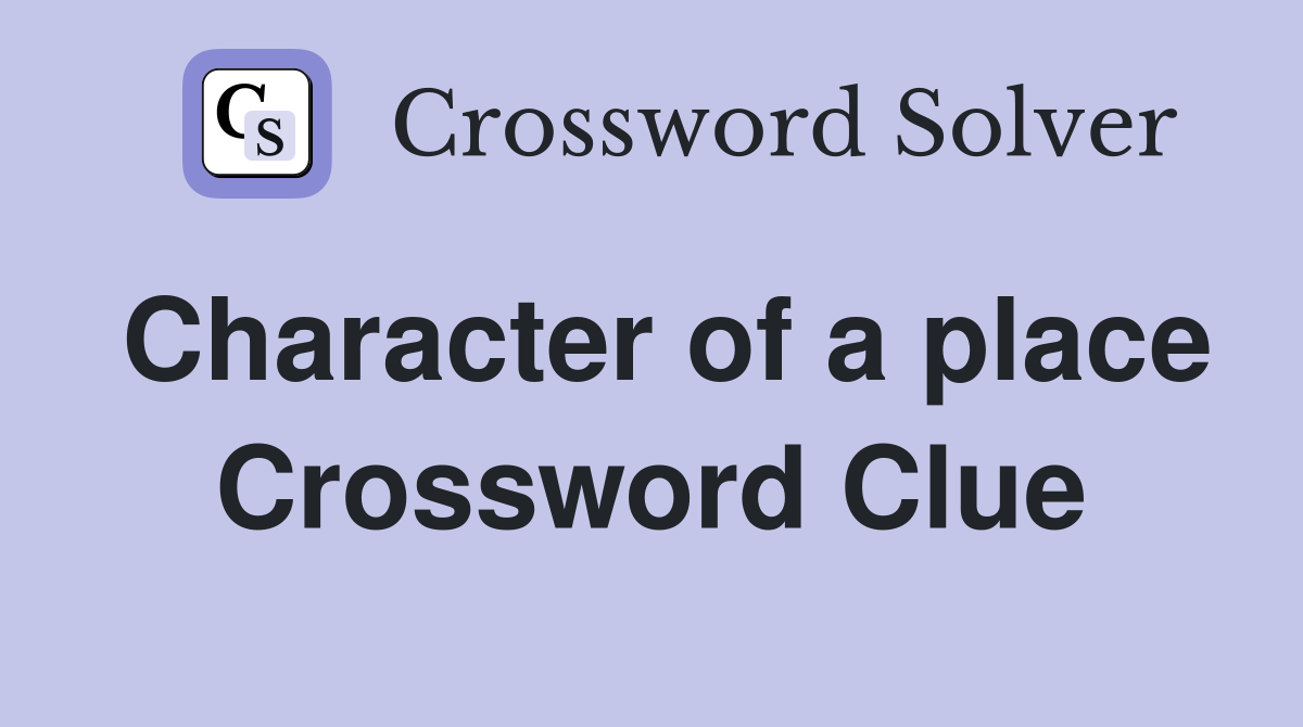 Character of a place Crossword Clue