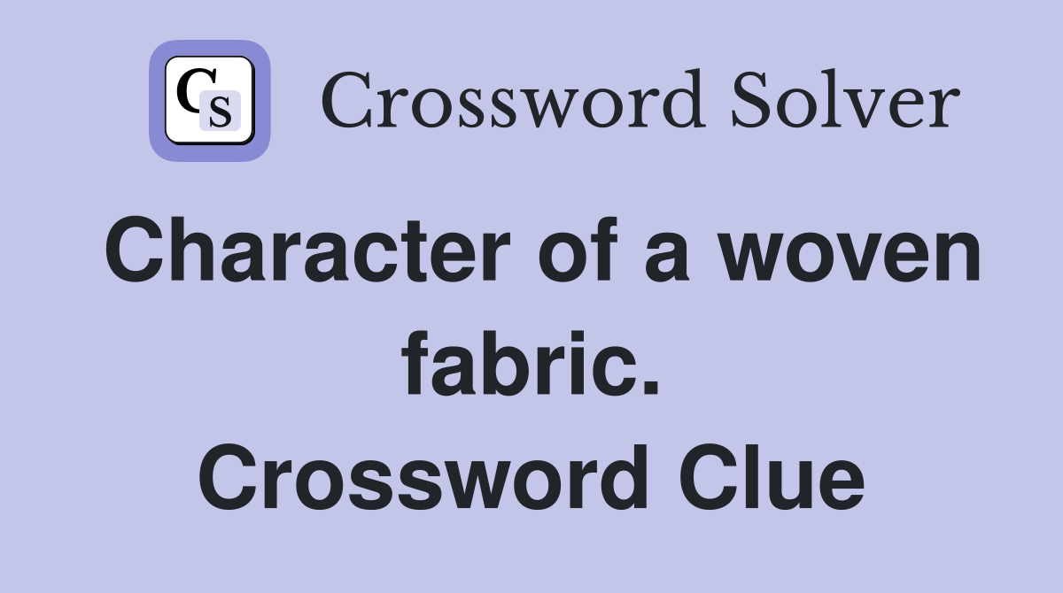 Character of a woven fabric. Crossword Clue