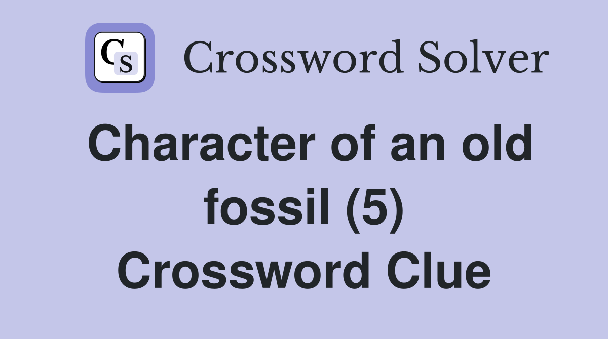 Character of an old fossil (5) Crossword Clue