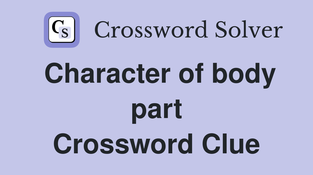 Character of body part Crossword Clue