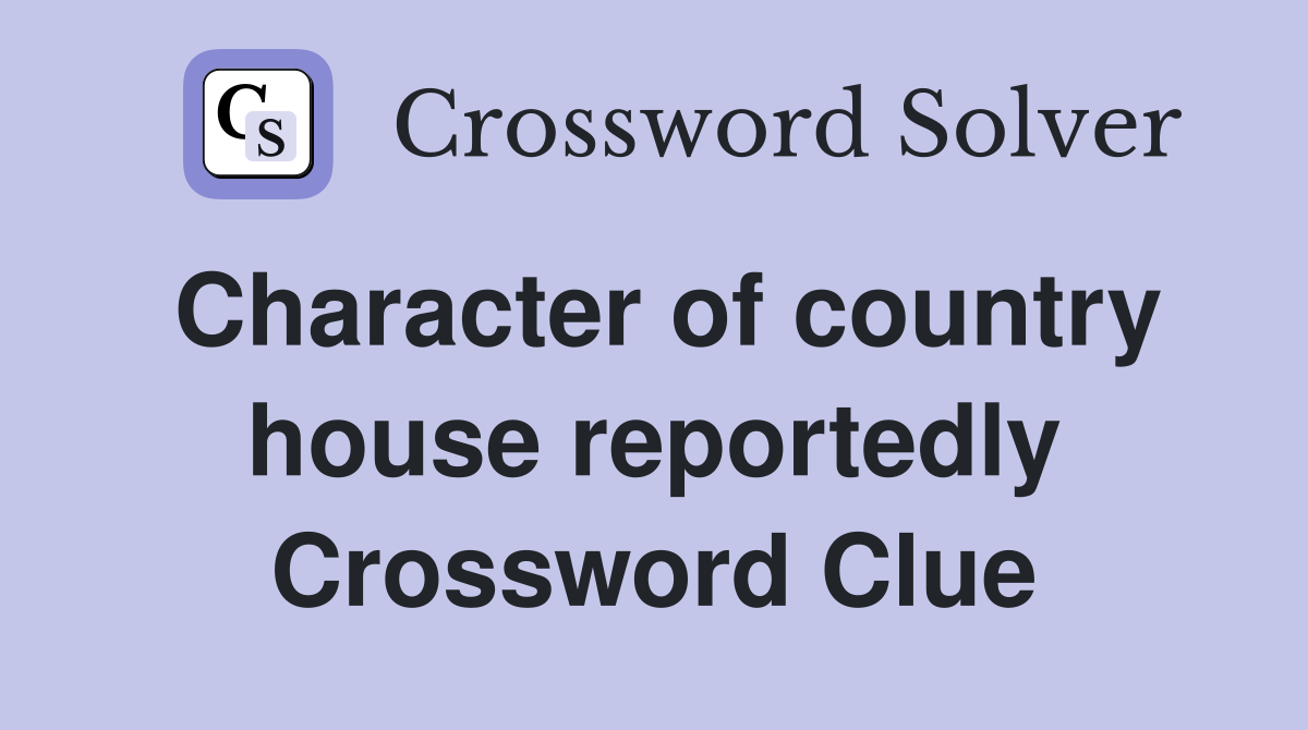 Character of country house reportedly Crossword Clue
