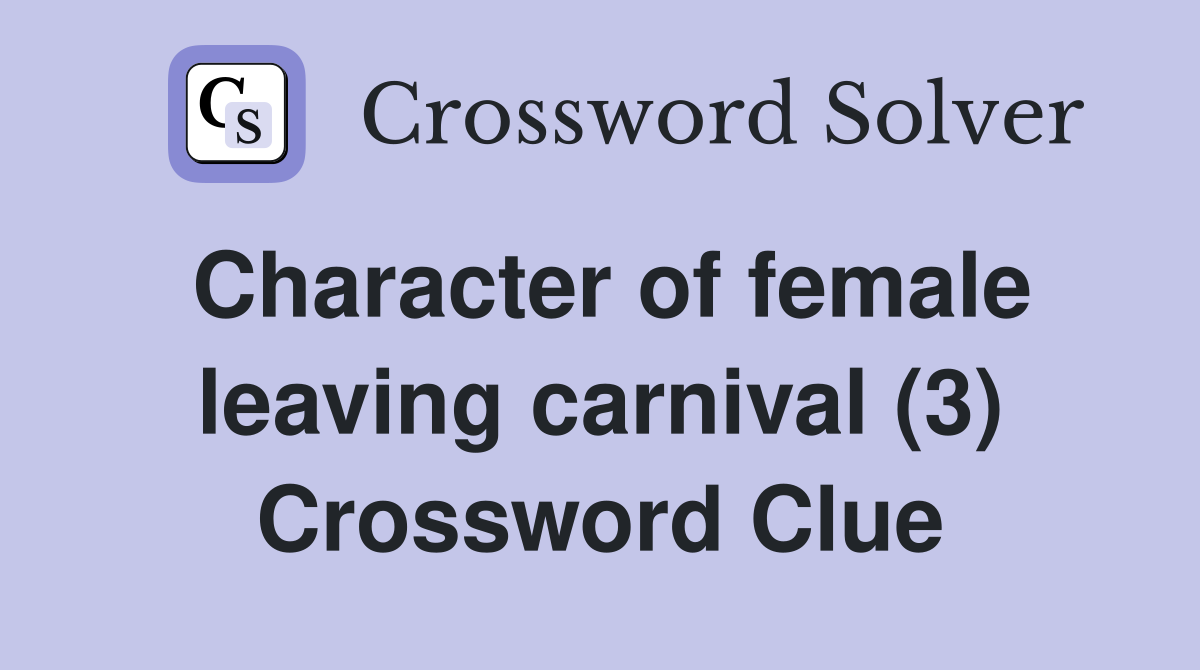 Character of female leaving carnival (3) Crossword Clue