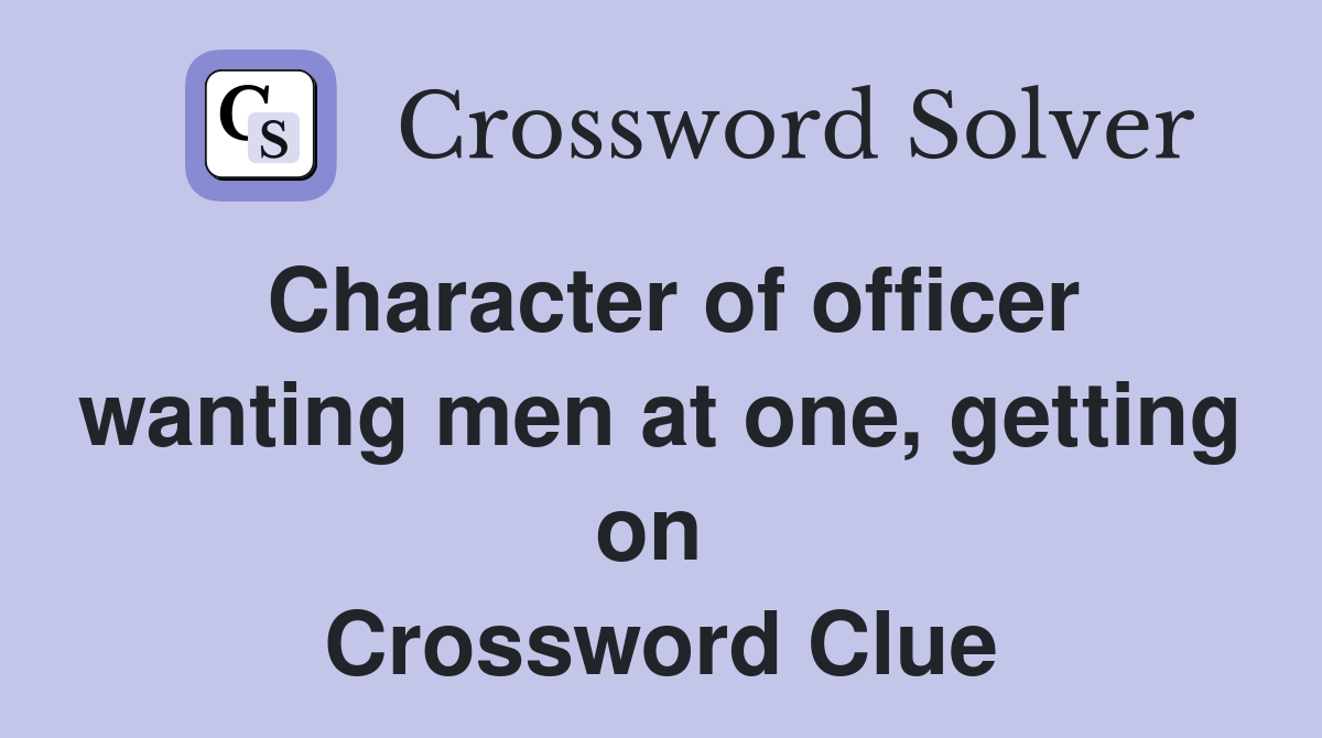 Character of officer wanting men at one, getting on  Crossword Clue