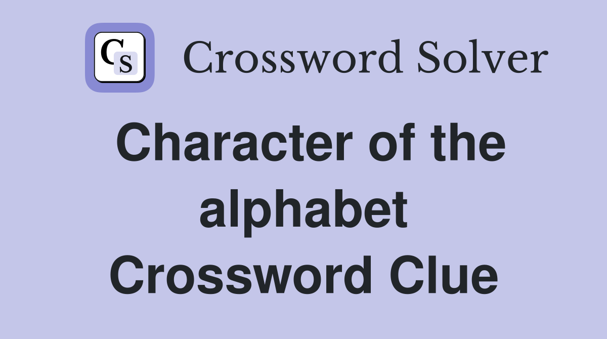 Character of the alphabet Crossword Clue