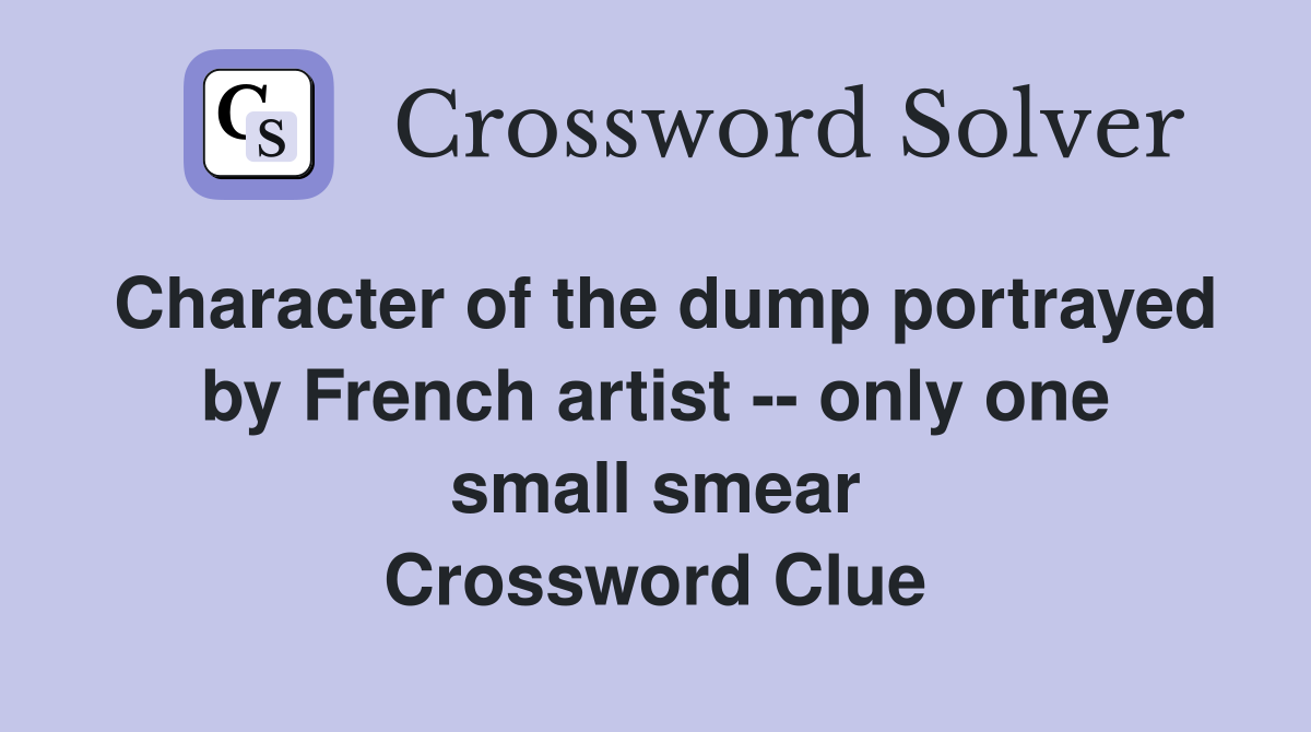 Character of the dump portrayed by French artist -- only one small smear Crossword Clue