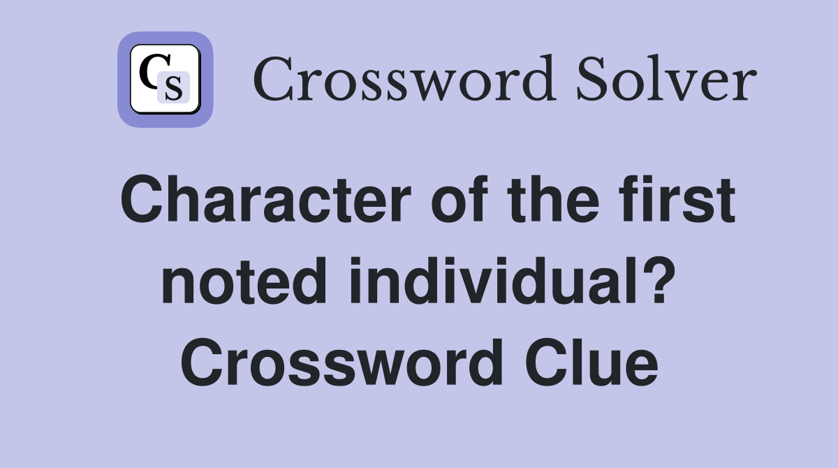 Character of the first noted individual? Crossword Clue