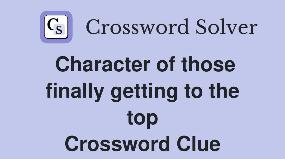 Character of those finally getting to the top Crossword Clue