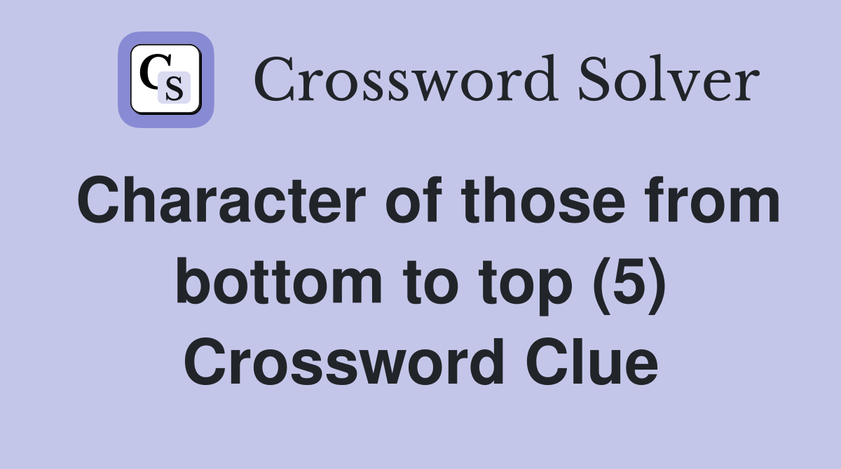 Character of those from bottom to top (5) Crossword Clue