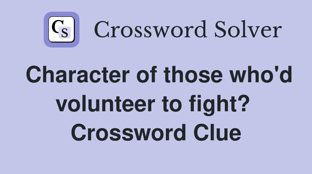 Character of those who'd volunteer to fight?  Crossword Clue