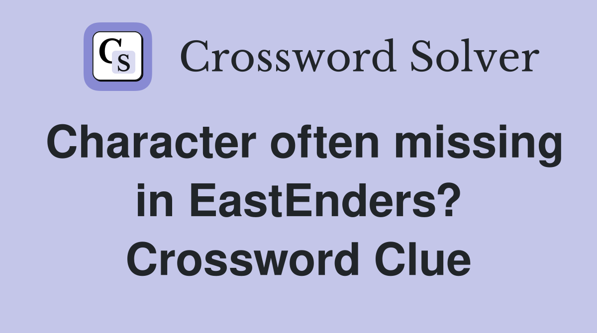 Character often missing in EastEnders? Crossword Clue