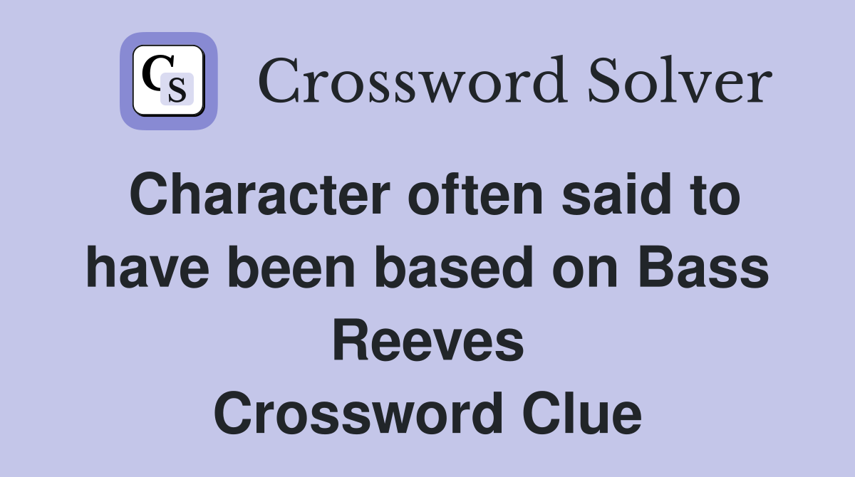Character often said to have been based on Bass Reeves Crossword Clue