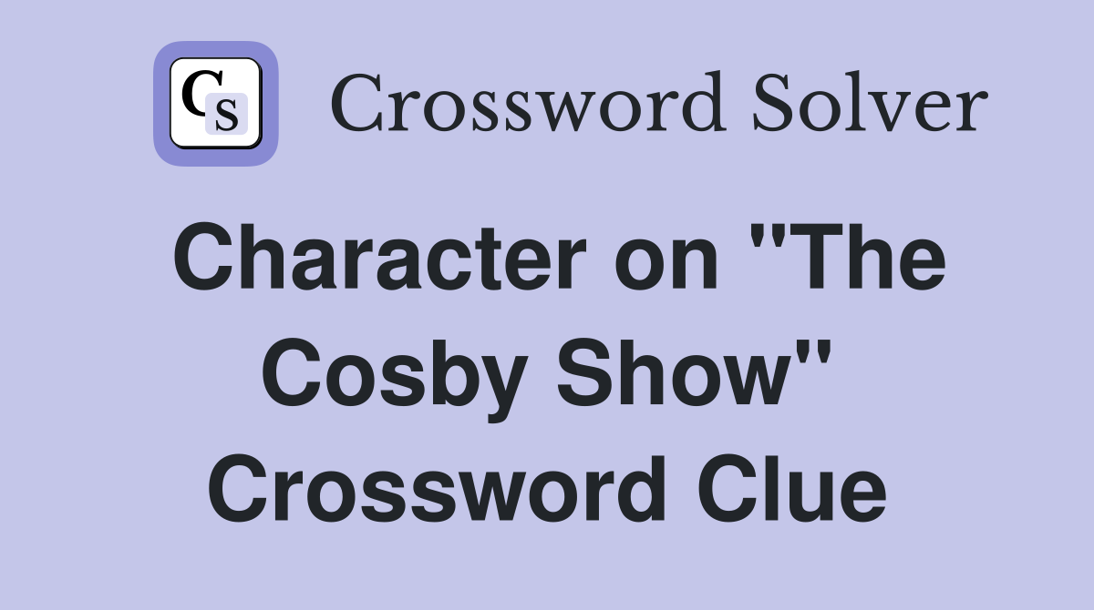 Character on "The Cosby Show" Crossword Clue