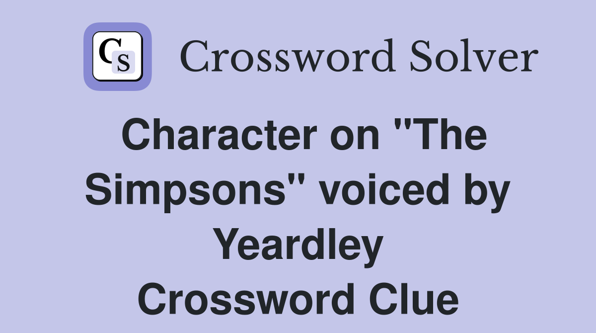 Character on "The Simpsons" voiced by Yeardley Crossword Clue