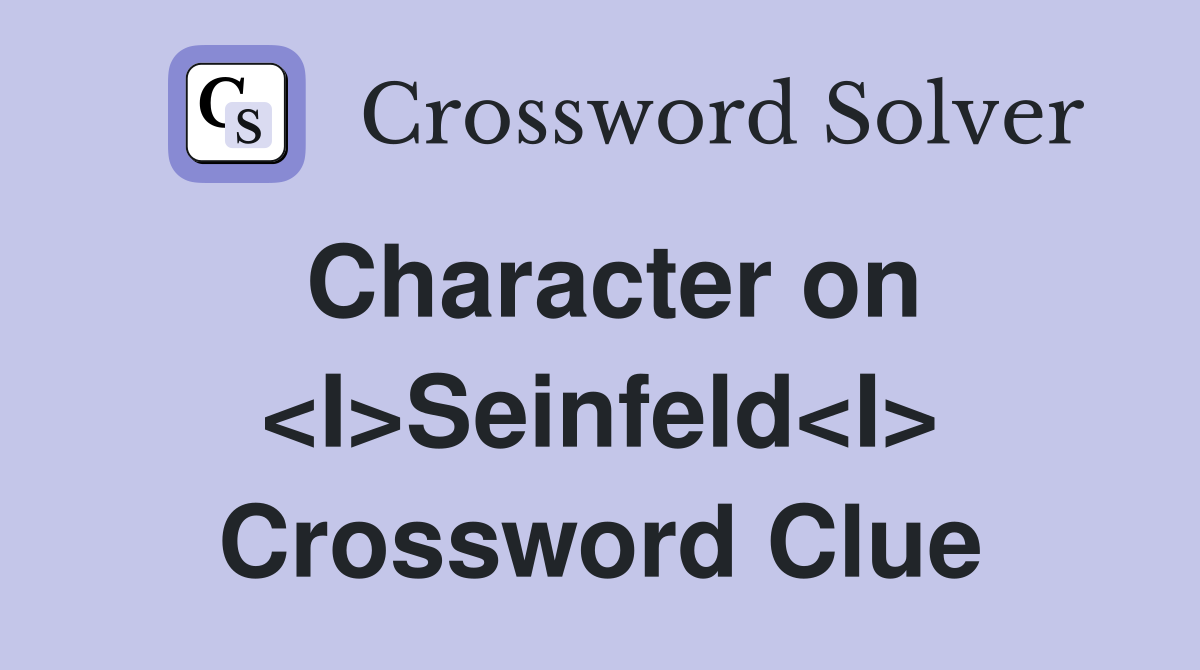 Character on <I>Seinfeld<I> Crossword Clue