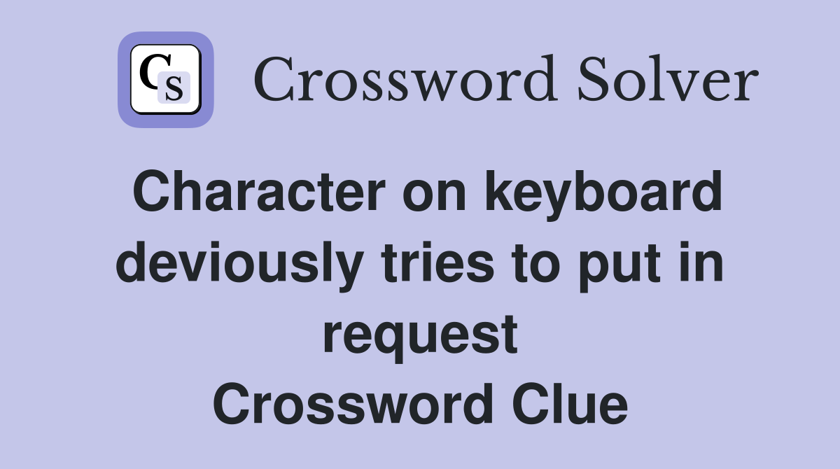 Character on keyboard deviously tries to put in request Crossword Clue