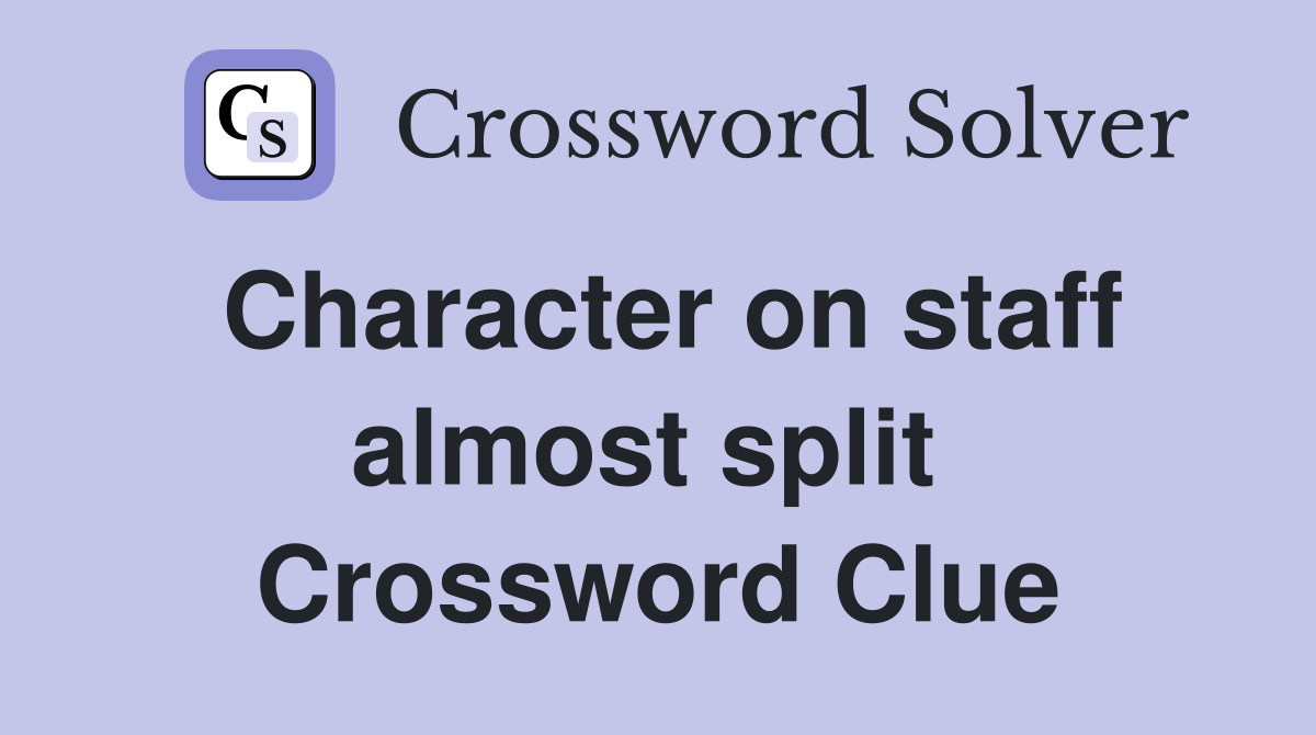Character on staff almost split  Crossword Clue