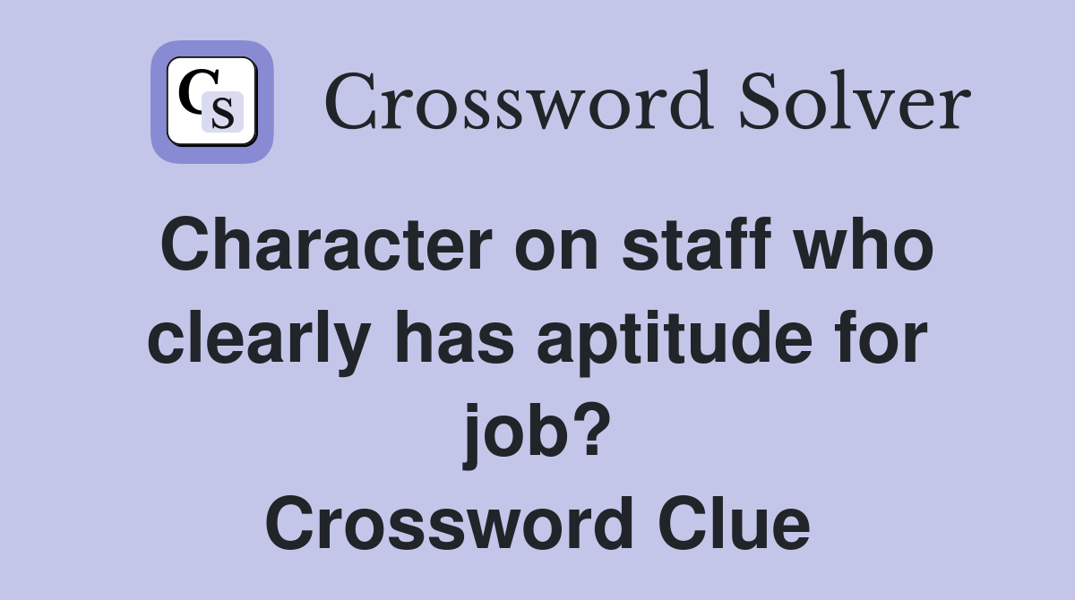 Character on staff who clearly has aptitude for job? Crossword Clue